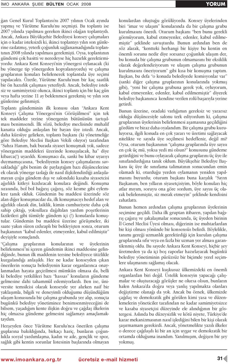 Ancak, Ankara Büyükşehir Belediyesi konsey çalışmaları için o kadar isteksizdi ki, ikinci toplantıyı yılın son günlerine raslatmış, yeterli çoğunluk sağlanamadığında toplantının 2008 yılında