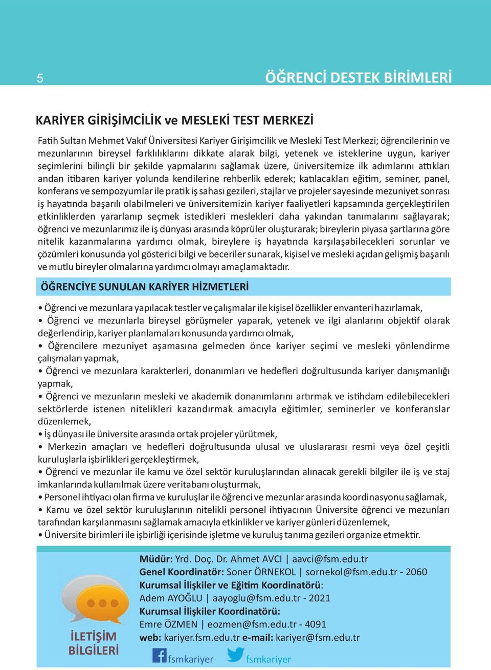 yolunda kendilerine rehberlik ederek; ka lacakları eği m, seminer, panel, konferans ve sempozyumlar ile pra k iş sahası gezileri, stajlar ve projeler sayesinde mezuniyet sonrası iş haya nda başarılı