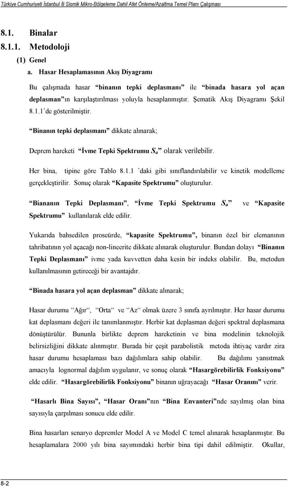 1 de gösterilmiştir. Binanın tepki deplasmanı dikkate alınarak; Deprem hareketi İvme Tepki Spektrumu S a olarak verilebilir. Her bina, tipine göre Tablo 8.1.1 daki gibi sınıflandırılabilir ve kinetik modelleme gerçekleştirilir.