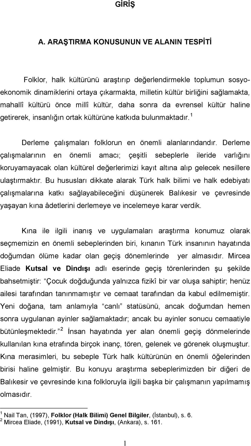 önce millî kültür, daha sonra da evrensel kültür haline getirerek, insanlığın ortak kültürüne katkıda bulunmaktadır. 1 Derleme çalışmaları folklorun en önemli alanlarındandır.