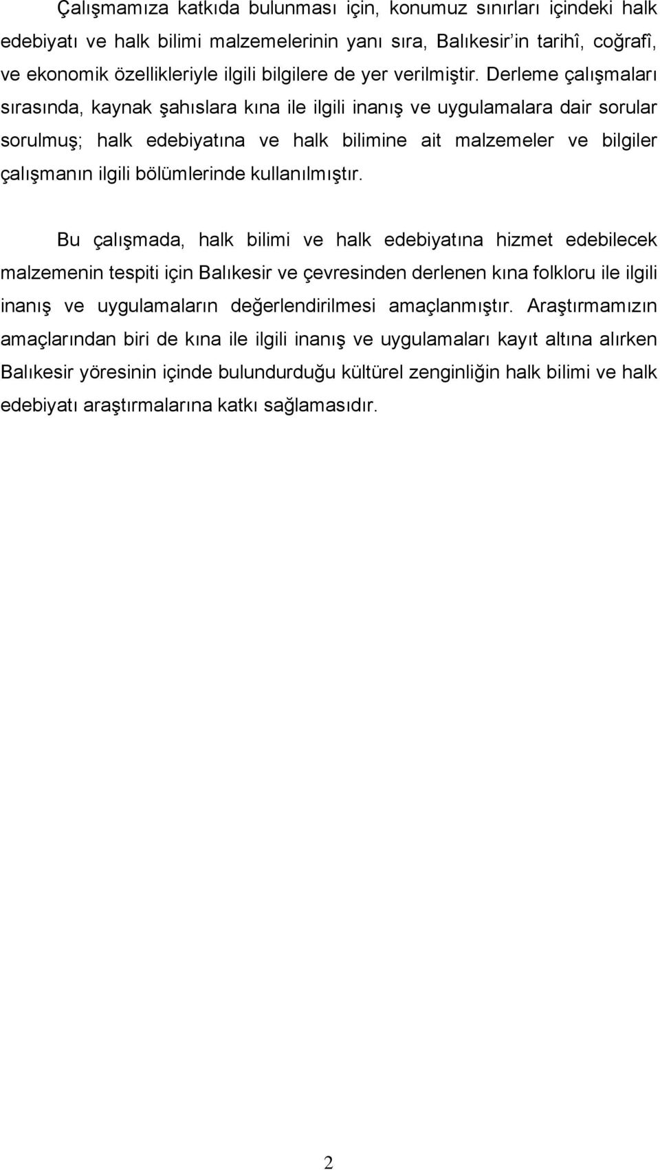 Derleme çalışmaları sırasında, kaynak şahıslara kına ile ilgili inanış ve uygulamalara dair sorular sorulmuş; halk edebiyatına ve halk bilimine ait malzemeler ve bilgiler çalışmanın ilgili