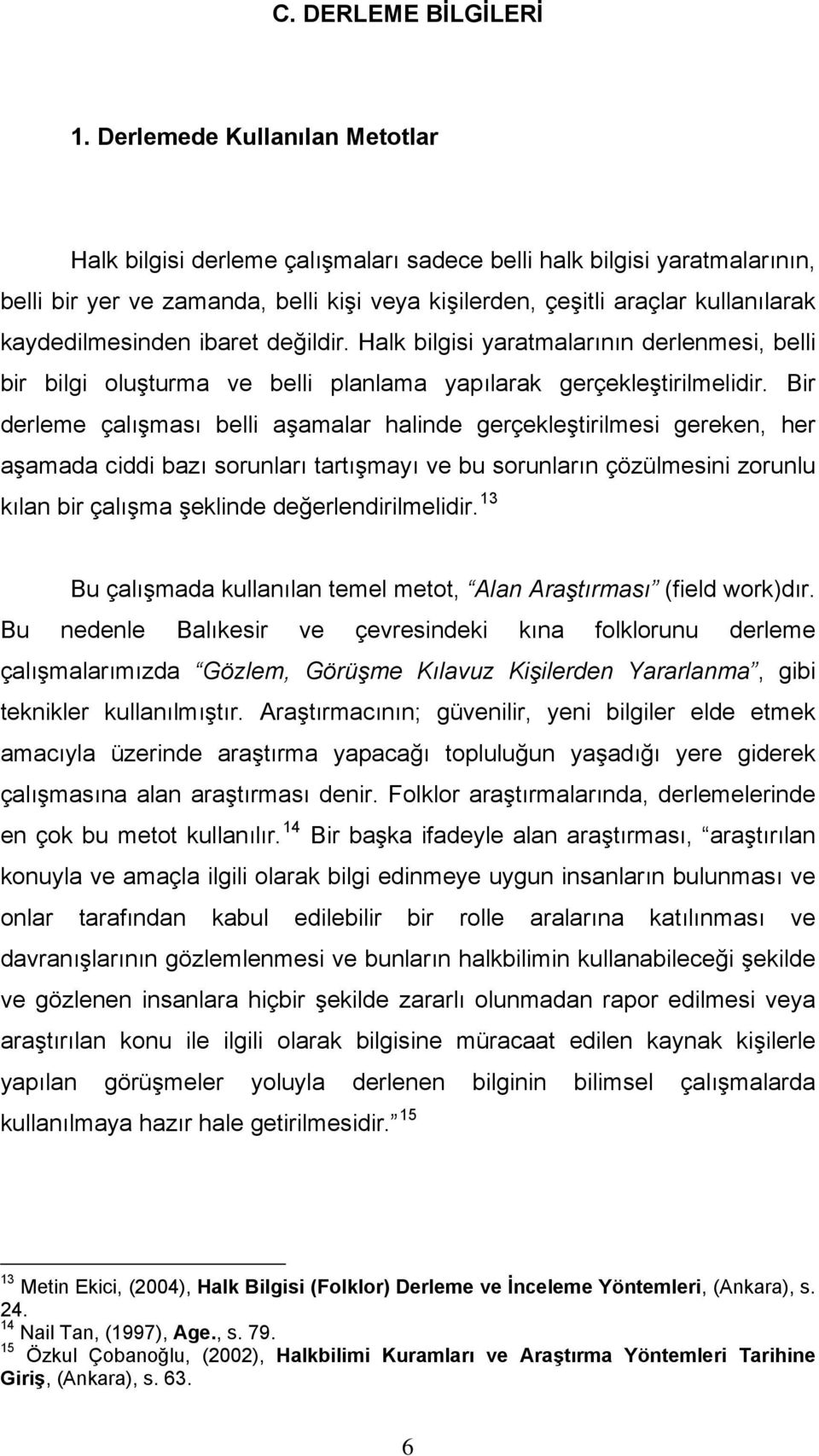 kaydedilmesinden ibaret değildir. Halk bilgisi yaratmalarının derlenmesi, belli bir bilgi oluşturma ve belli planlama yapılarak gerçekleştirilmelidir.