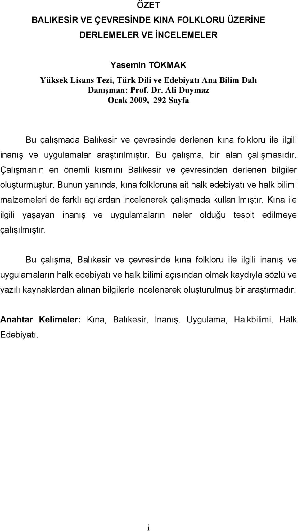 Çalışmanın en önemli kısmını Balıkesir ve çevresinden derlenen bilgiler oluşturmuştur.