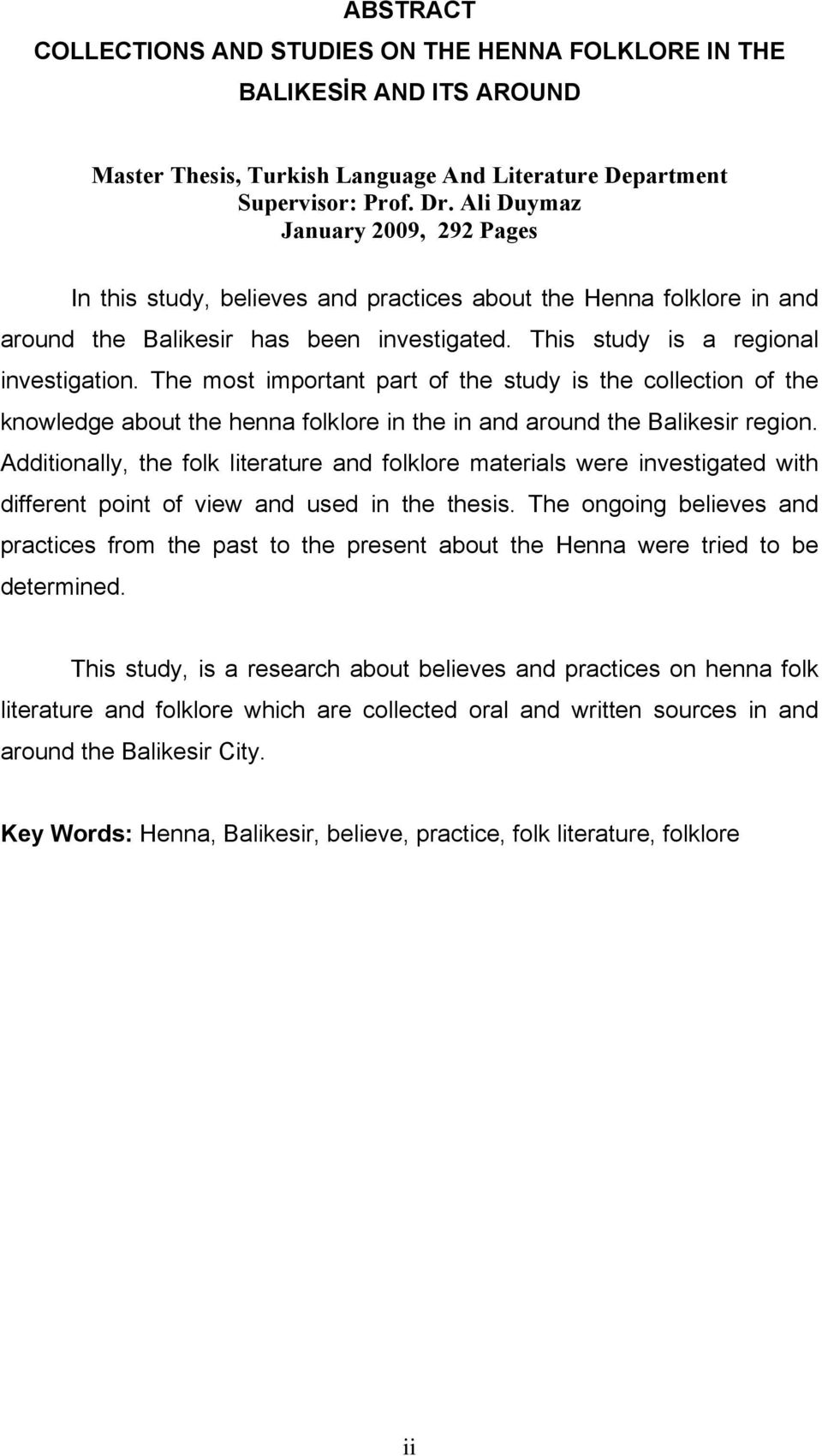 The most important part of the study is the collection of the knowledge about the henna folklore in the in and around the Balikesir region.