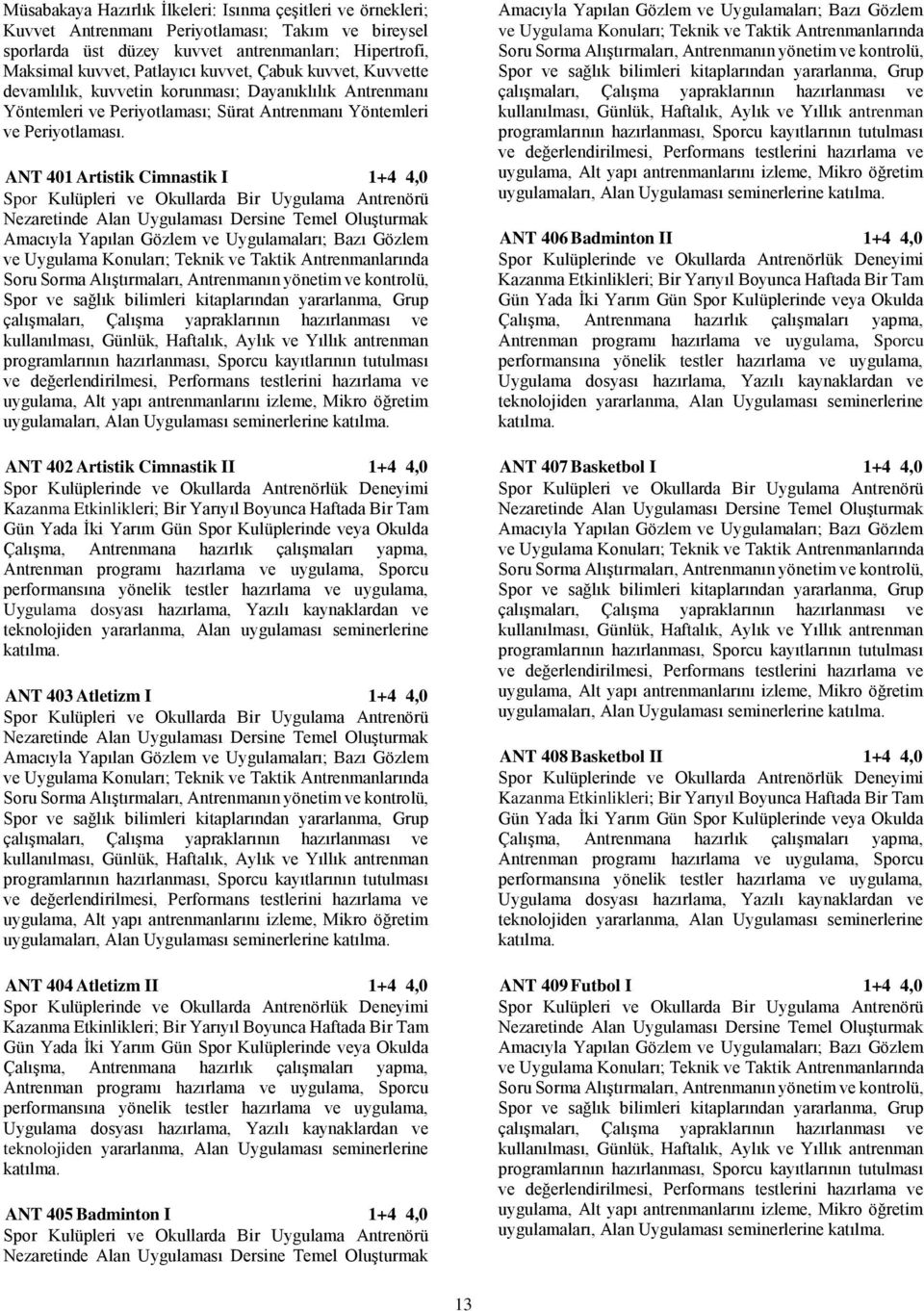 ANT 401 Artistik Cimnastik I 1+4 4,0 Spor Kulüpleri ve Okullarda Bir Uygulama Antrenörü Nezaretinde Alan Uygulaması Dersine Temel Oluşturmak Amacıyla Yapılan Gözlem ve Uygulamaları; Bazı Gözlem ve