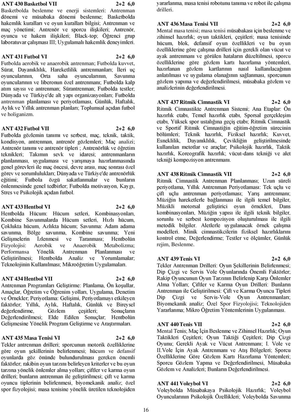 ANT 431 Futbol VI 2+2 6,0 Futbolda aerobik ve anaerobik antrenman; Futbolda kuvvet, Sürat, Dayanıklılık, Hareketlilik antrenmanları; İleri uç oyuncularının, Orta saha oyuncularının, Savunma