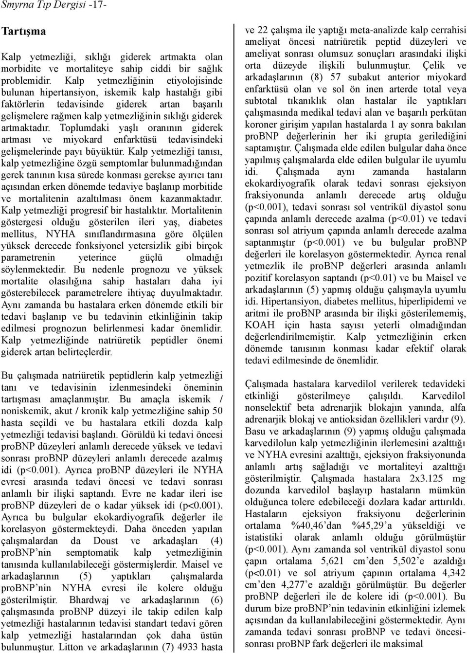 Toplumdaki yaşlı oranının giderek artması ve miyokard enfarktüsü tedavisindeki gelişmelerinde payı büyüktür.