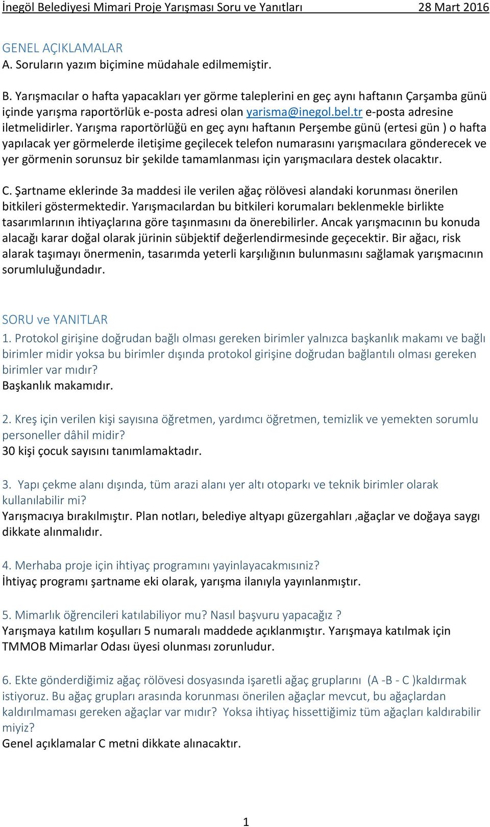 Yarışma raportörlüğü en geç aynı haftanın Perşembe günü (ertesi gün ) o hafta yapılacak yer görmelerde iletişime geçilecek telefon numarasını yarışmacılara gönderecek ve yer görmenin sorunsuz bir