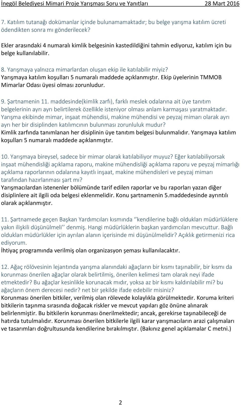 Yarışmaya katılım koşulları 5 numaralı maddede açıklanmıştır. Ekip üyelerinin TMMOB Mimarlar Odası üyesi olması zorunludur. 9. Şartnamenin 11.