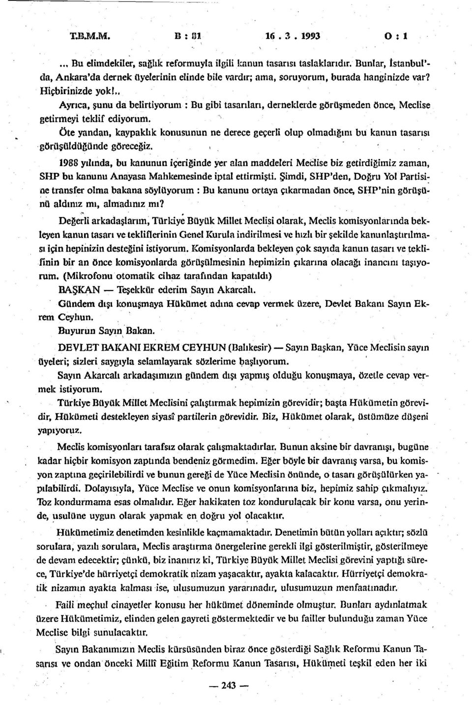 .. Ayrıca, şunu da belirtiyorum : Bu gibi tasarıları, derneklerde görüşmeden önce, Meclise getirmeyi teklif ediyorum.