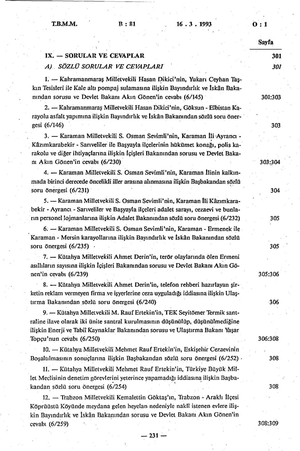 (6/145) 301:303 2. Kahramanmaraş Milletvekili Hasan Dikici'nin, Göksün - Elbistan Karayolu asfalt yapımına ilişkin Bayındırlık ve İskân Bakanından sözlü soru öner- ' gesi (6/146) 303 3.