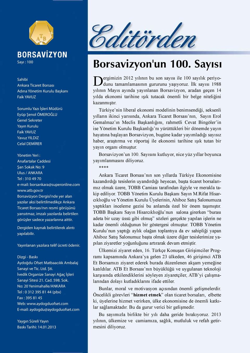 tr Borsavizyon Dergisi'nde yer alan yazılar aksi belirtilmedikçe Ankara Ticaret Borsası'nın resmi görüşünü yansıtmaz, imzalı yazılarda belirtilen görüşler sadece yazarlarına aittir.