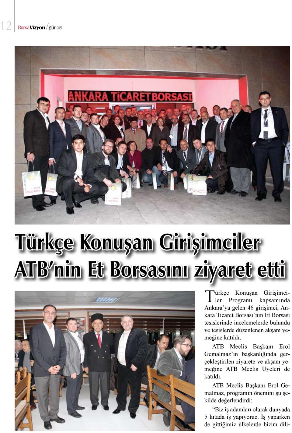 ATB Meclis Başkanı Erol Gemalmaz ın başkanlığında gerçekleştirilen ziyarete ve akşam yemeğine ATB Meclis Üyeleri de katıldı.