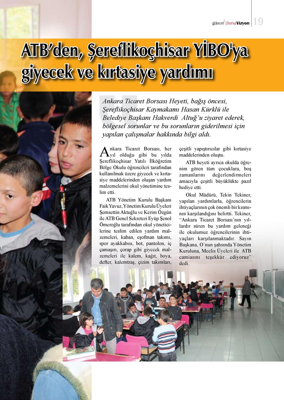 Ankara Ticaret Borsası, her yıl olduğu gibi bu yılda Şereflikoçhisar Yatılı İlköğretim Bölge Okulu öğrencileri tarafından kullanılmak üzere giyecek ve kırtasiye maddelerinden oluşan yardım
