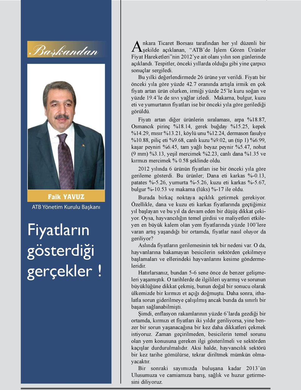 Tespitler, önceki yıllarda olduğu gibi yine çarpıcı sonuçlar sergiledi. Bu yılki değerlendirmede 26 ürüne yer verildi. Fiyatı bir önceki yıla göre yüzde 42.