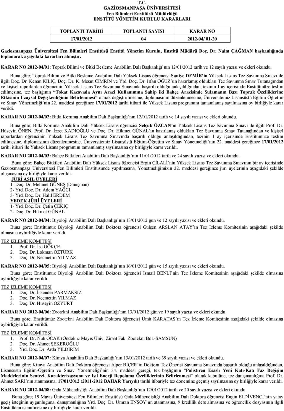 KARAR NO 2012-04/01: Toprak Bilimi ve Bitki Besleme Anabilim Dalı Başkanlığı nın 12/01/2012 tarih ve 12 sayılı yazısı ve ekleri okundu.