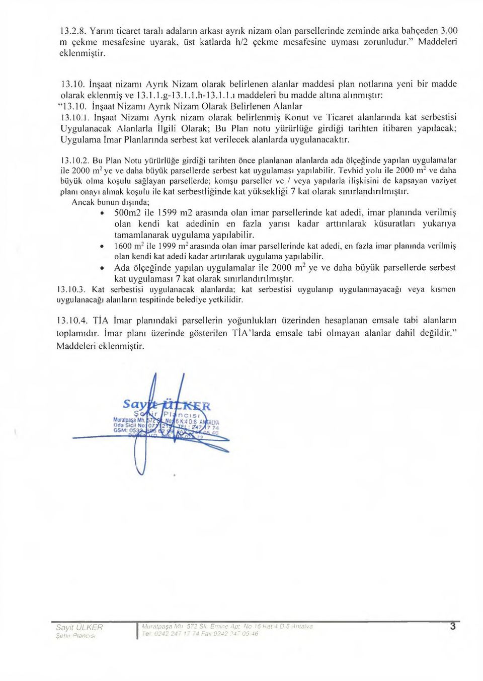 10. İnşaat Nizamı Ayrık N izam Olarak Belirlenen A lanlar 13.10.1. İnşaat Nizamı Ayrık nizam olarak belirlenmiş Konut ve Ticaret alanlarında kat serbestisi Uygulanacak Alanlarla İlgili Olarak; Bu