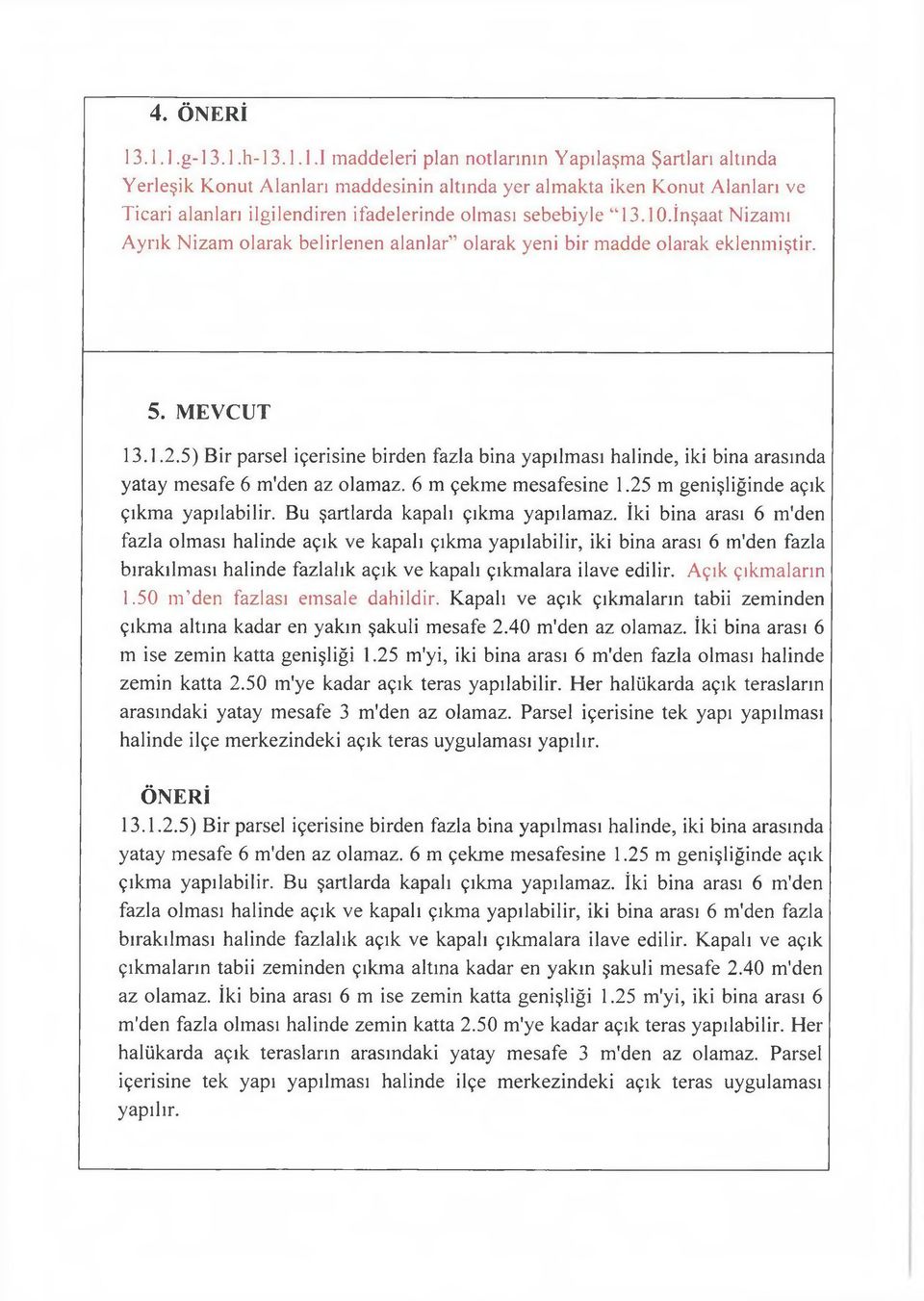 5) Bir parsel içerisine birden fazla bina yapılması halinde, iki bina arasında yatay mesafe 6 m'den az olamaz. 6 m çekme m esafesine 1.25 m genişliğinde açık çıkma yapılabilir.