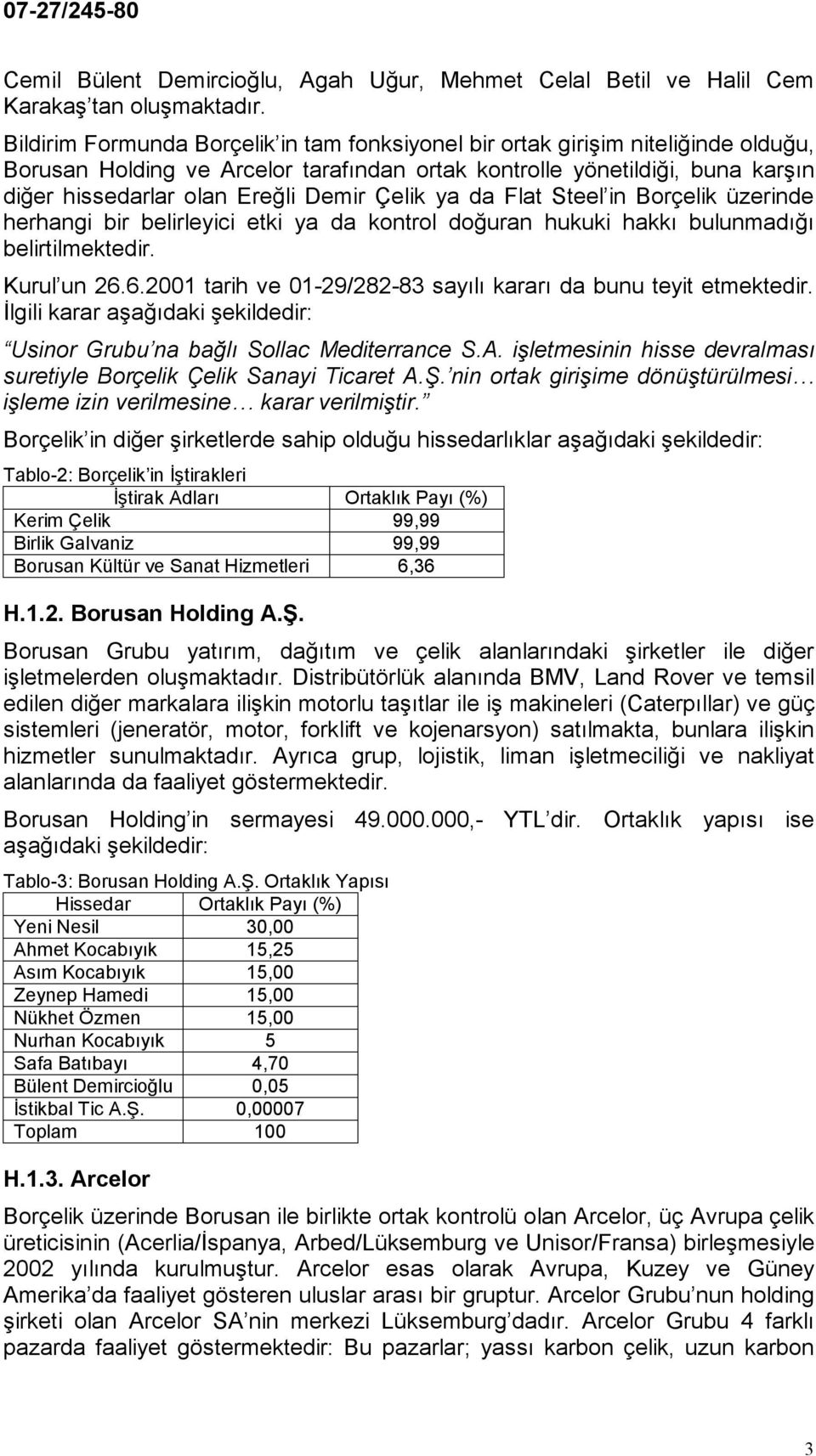 Çelik ya da Flat Steel in Borçelik üzerinde herhangi bir belirleyici etki ya da kontrol doğuran hukuki hakkı bulunmadığı belirtilmektedir. Kurul un 26.