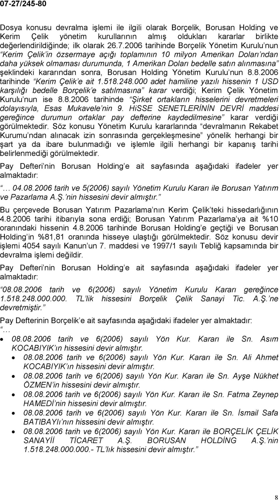 şeklindeki kararından sonra, Borusan Holding Yönetim Kurulu nun 8.8.2006 tarihinde Kerim Çelik e ait 1.518.248.