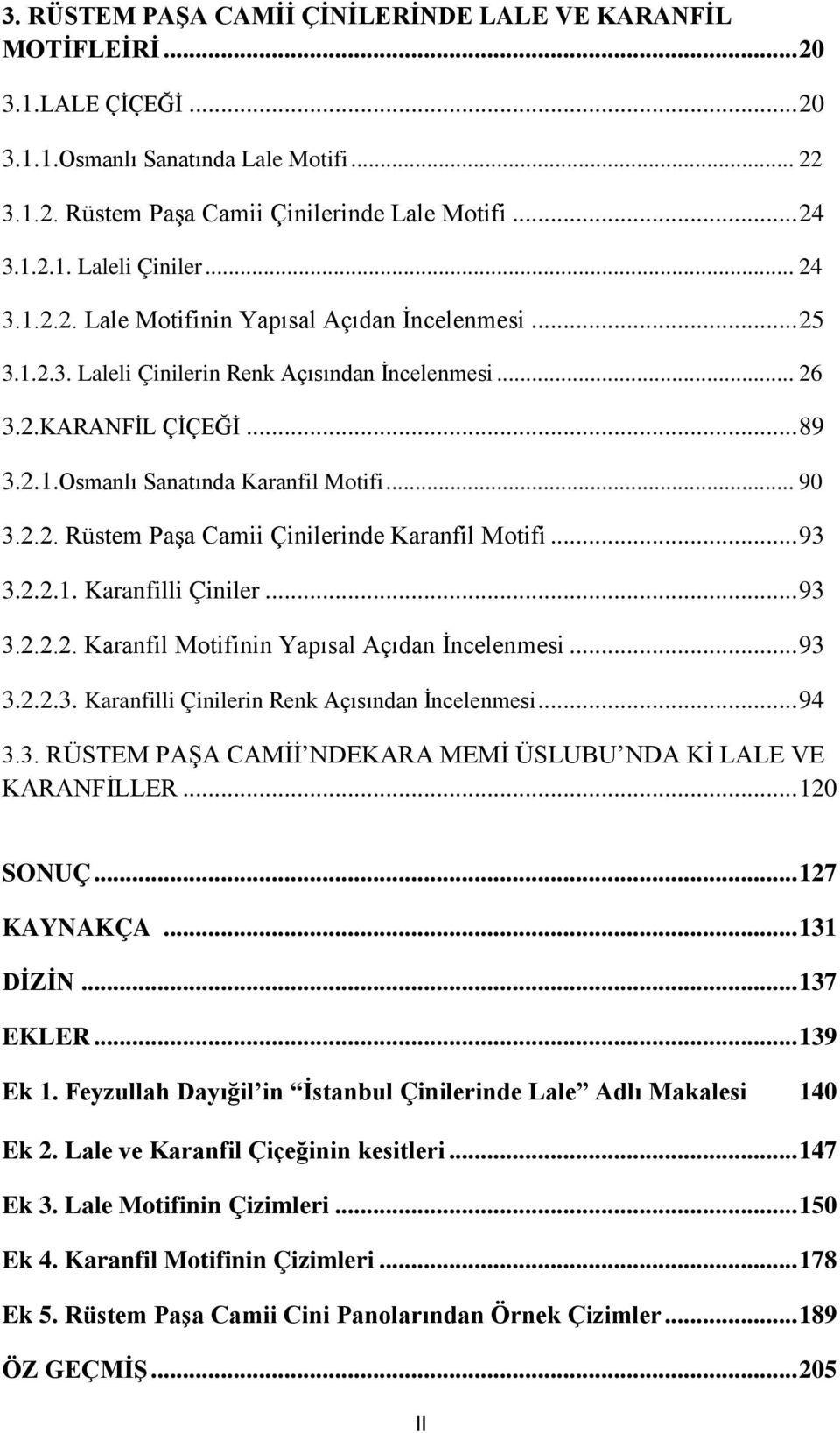 .. 93 3.2.2.1. Karanfilli Çiniler... 93 3.2.2.2. Karanfil Motifinin Yapısal Açıdan İncelenmesi... 93 3.2.2.3. Karanfilli Çinilerin Renk Açısından İncelenmesi... 94 3.3. RÜSTEM PAŞA CAMİİ NDEKARA MEMİ ÜSLUBU NDA Kİ LALE VE KARANFİLLER.