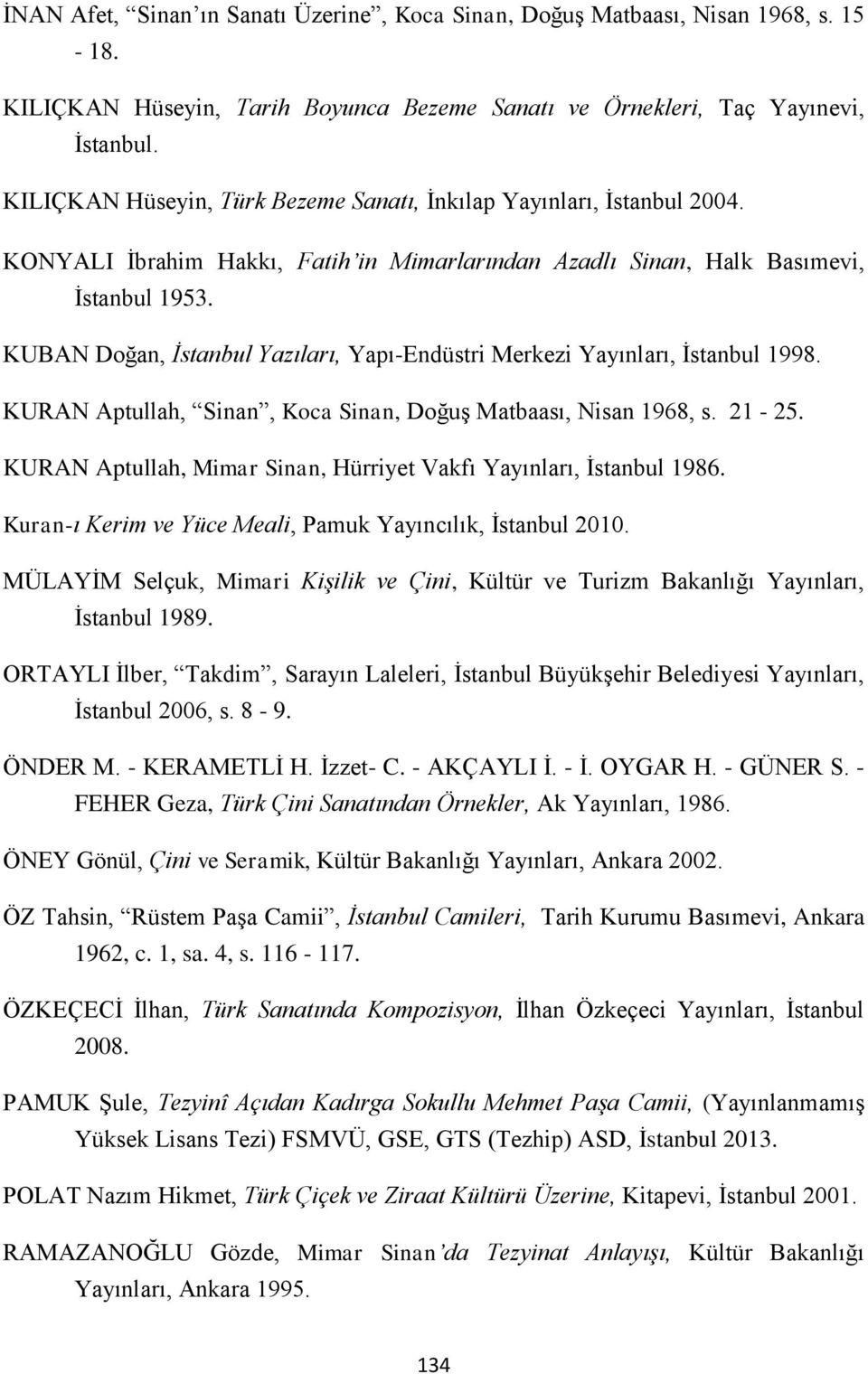 KUBAN Doğan, İstanbul Yazıları, Yapı-Endüstri Merkezi Yayınları, İstanbul 1998. KURAN Aptullah, Sinan, Koca Sinan, Doğuş Matbaası, Nisan 1968, s. 21-25.