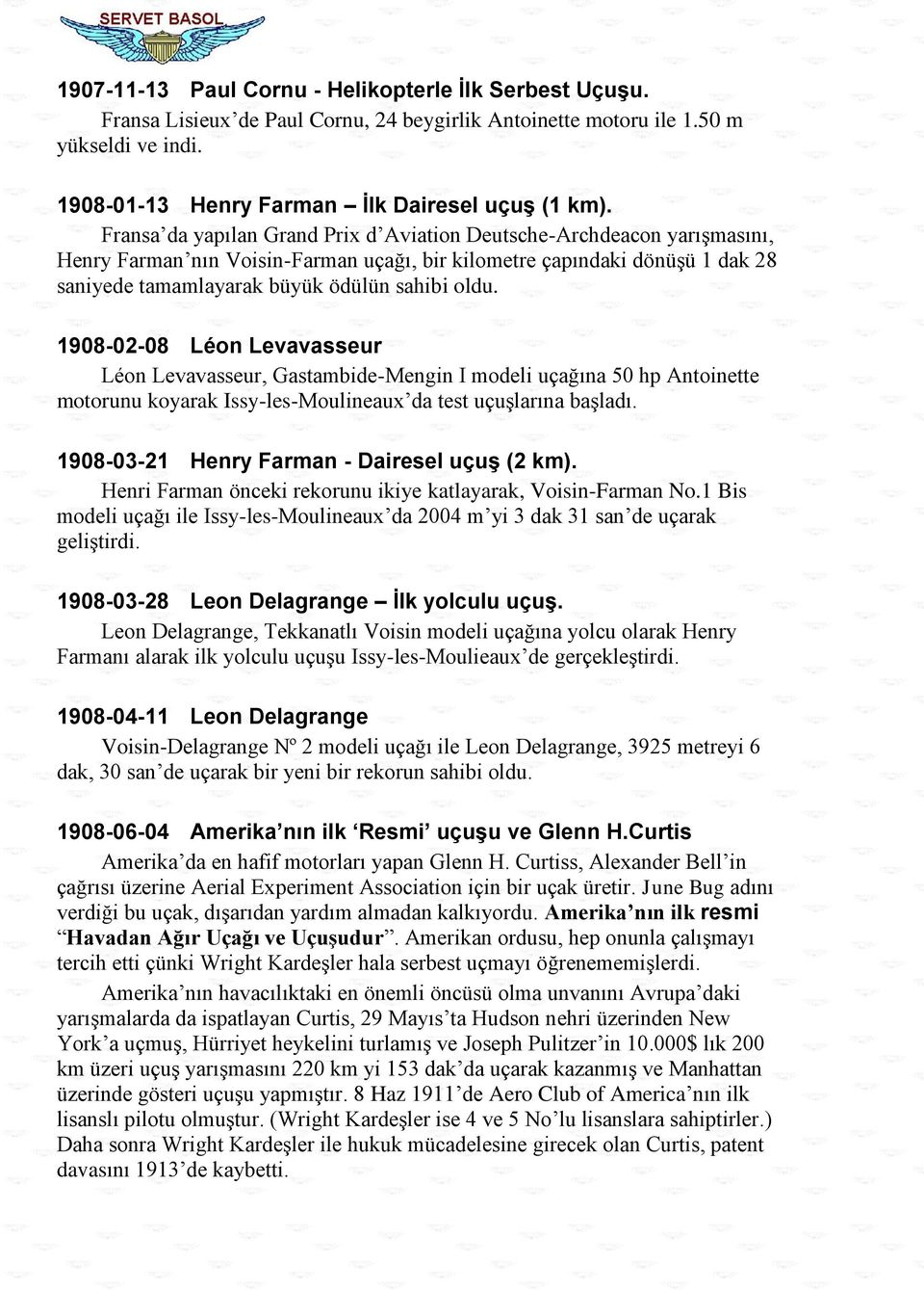 1908-02-08 Léon Levavasseur Léon Levavasseur, Gastambide-Mengin I modeli uçağına 50 hp Antoinette motorunu koyarak Issy-les-Moulineaux da test uçuģlarına baģladı.