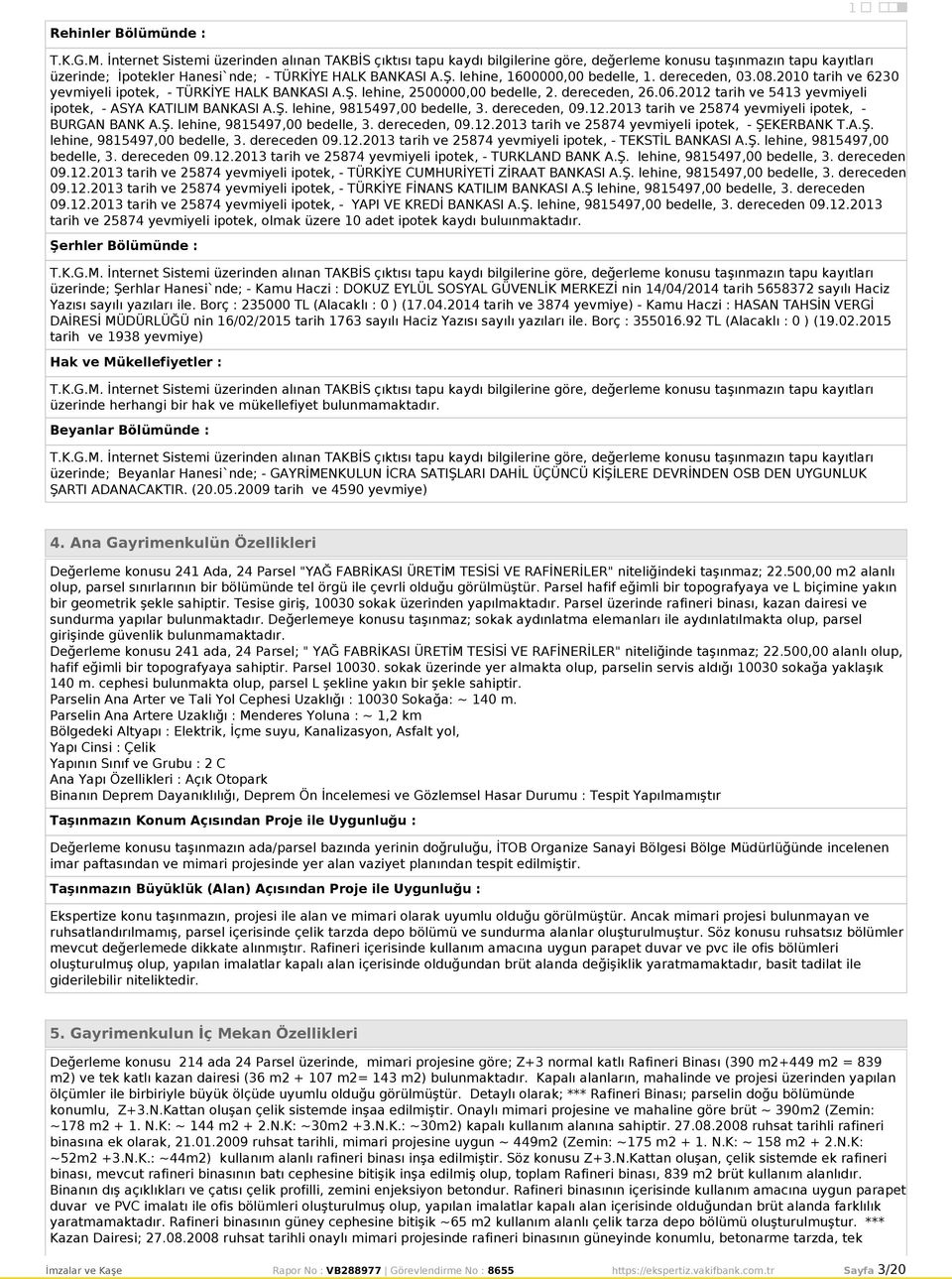 lehine, 600000,00 bedelle,. dereceden, 03.08.200 tarih ve 6230 yevmiyeli ipotek, - TÜRKİYE HALK BANKASI A.Ş. lehine, 2500000,00 bedelle, 2. dereceden, 26.06.