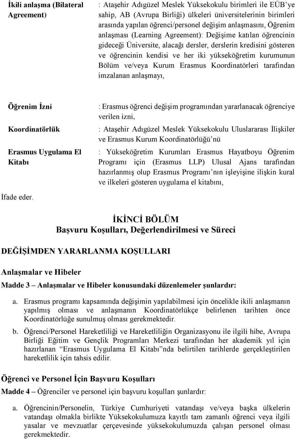 yükseköğretim kurumunun Bölüm ve/veya Kurum Erasmus Koordinatörleri tarafından imzalanan anlaşmayı, Öğrenim İzni Koordinatörlük Erasmus Uygulama El Kitabı : Erasmus öğrenci değişim programından