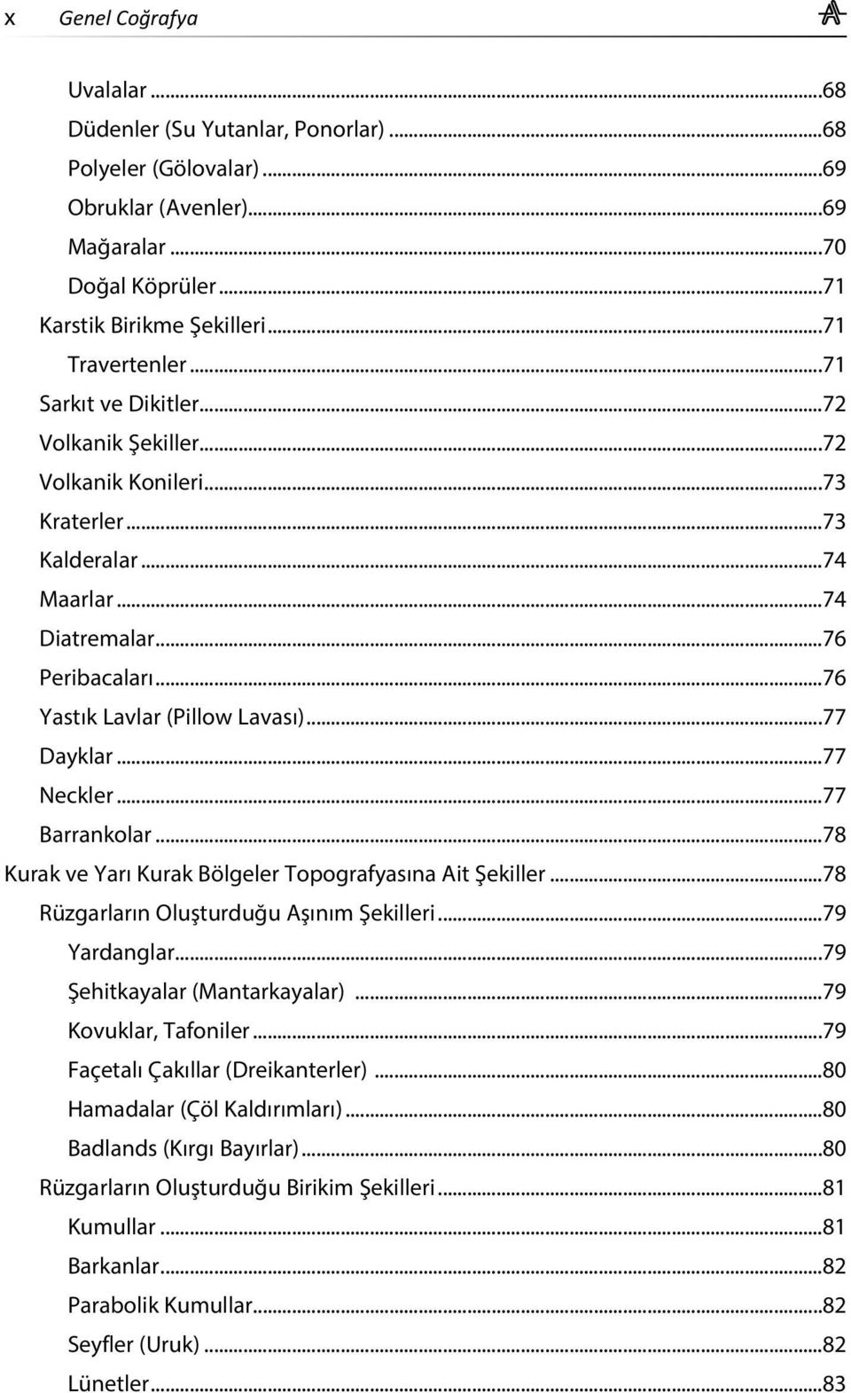 ..77 Neckler...77 Barrankolar...78 Kurak ve Yarı Kurak Bölgeler Topografyasına Ait Şekiller...78 Rüzgarların Oluşturduğu Aşınım Şekilleri...79 Yardanglar...79 Şehitkayalar (Mantarkayalar).