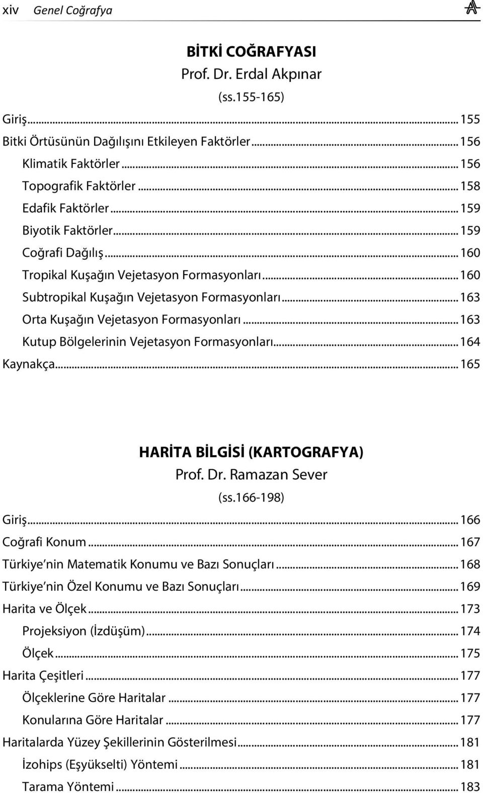 .. 163 Orta Kuşağın Vejetasyon Formasyonları... 163 Kutup Bölgelerinin Vejetasyon Formasyonları... 164 Kaynakça... 165 HARİTA BİLGİSİ (KARTOGRAFYA) Prof. Dr. Ramazan Sever (ss.166-198) Giriş.