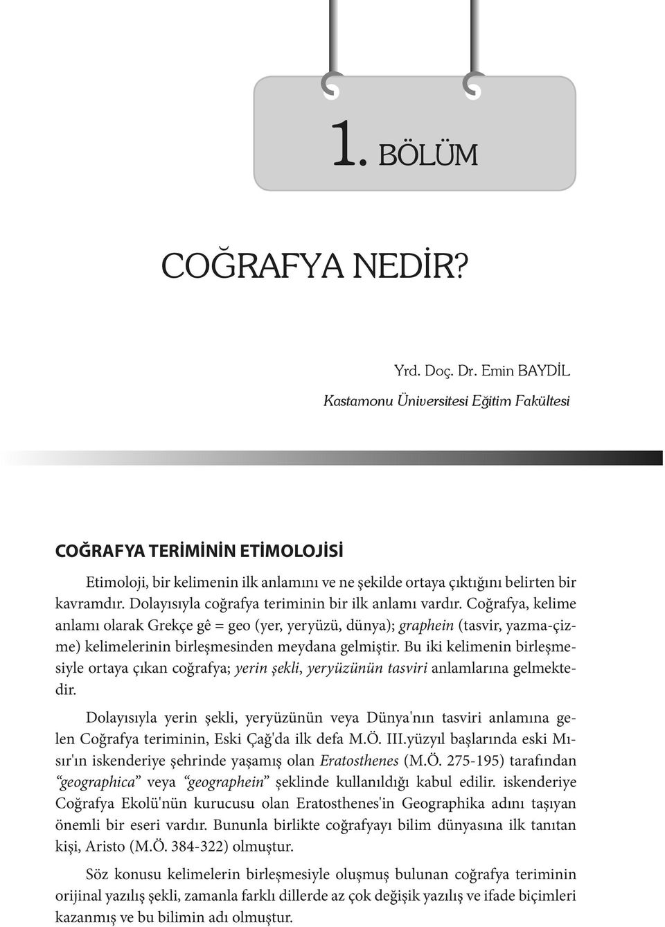 Bu iki kelimenin birleşmesiyle ortaya çıkan coğrafya; yerin şekli, yeryüzünün tasviri anlamlarına gelmektedir.