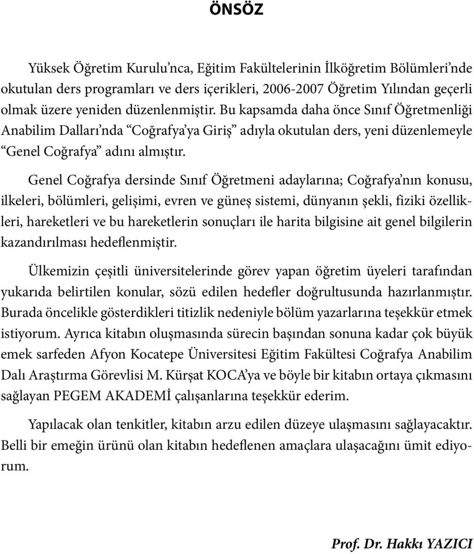 Genel Coğrafya dersinde Sınıf Öğretmeni adaylarına; Coğrafya nın konusu, ilkeleri, bölümleri, gelişimi, evren ve güneş sistemi, dünyanın şekli, fiziki özellikleri, hareketleri ve bu hareketlerin