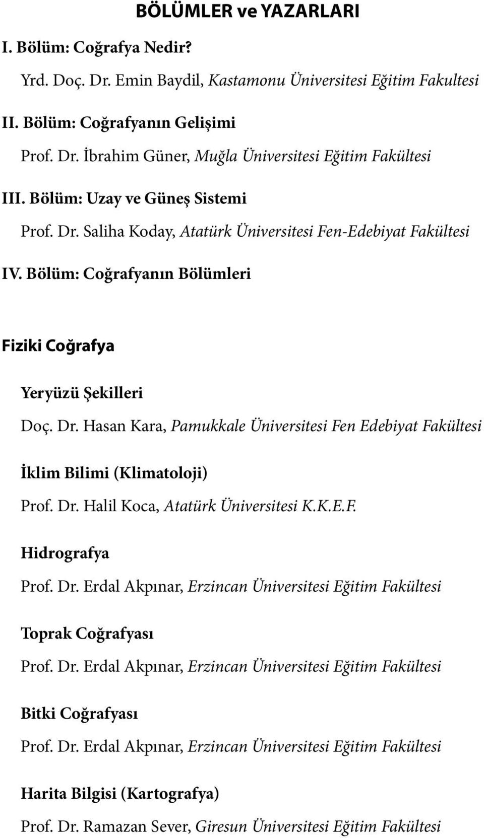 Dr. Halil Koca, Atatürk Üniversitesi K.K.E.F. Hidrografya Prof. Dr. Erdal Akpınar, Erzincan Üniversitesi Eğitim Fakültesi Toprak Coğrafyası Prof. Dr. Erdal Akpınar, Erzincan Üniversitesi Eğitim Fakültesi Bitki Coğrafyası Prof.