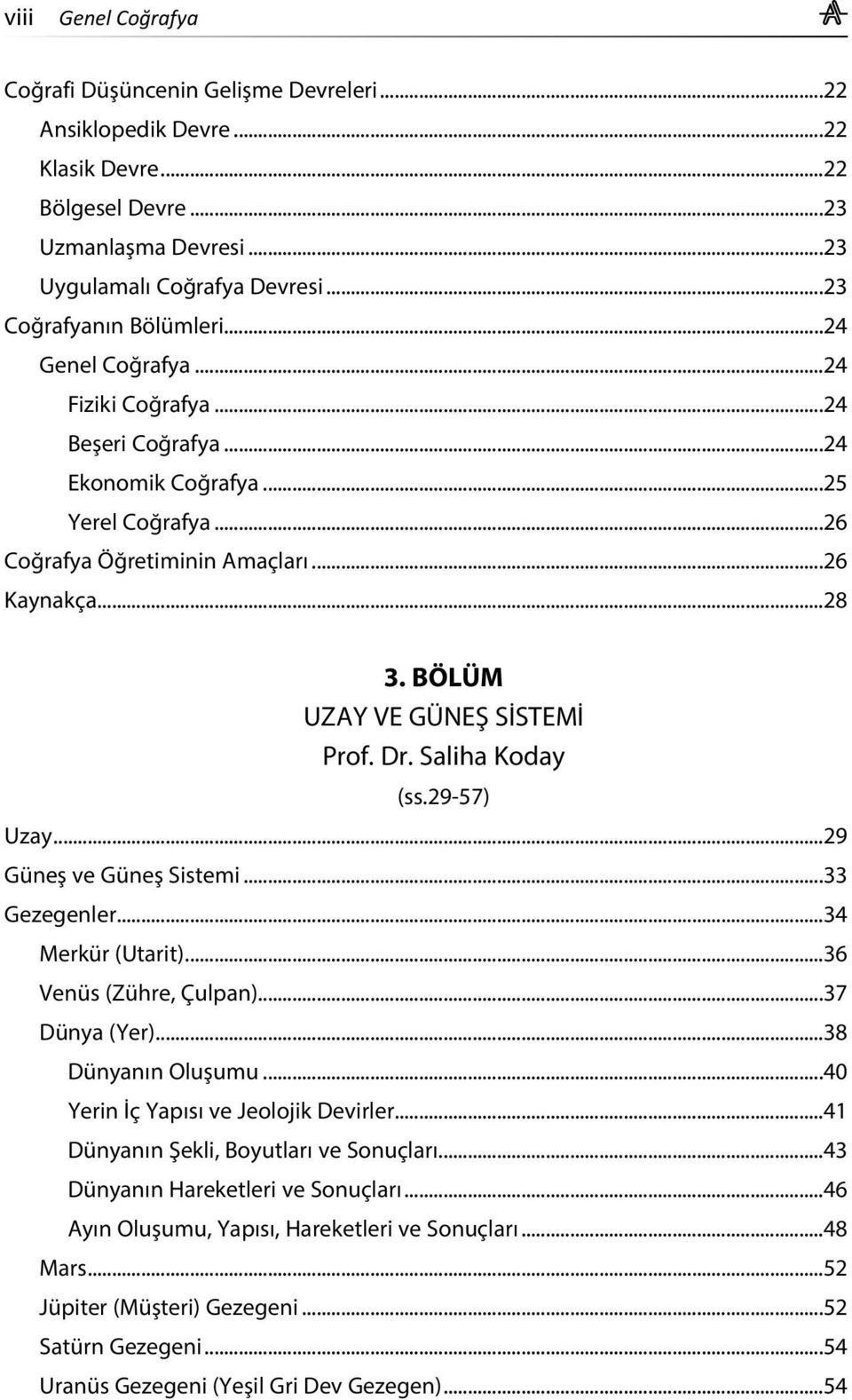 BÖLÜM UZAY VE GÜNEŞ SİSTEMİ Prof. Dr. Saliha Koday (ss.29-57) Uzay...29 Güneş ve Güneş Sistemi...33 Gezegenler...34 Merkür (Utarit)...36 Venüs (Zühre, Çulpan)...37 Dünya (Yer)...38 Dünyanın Oluşumu.