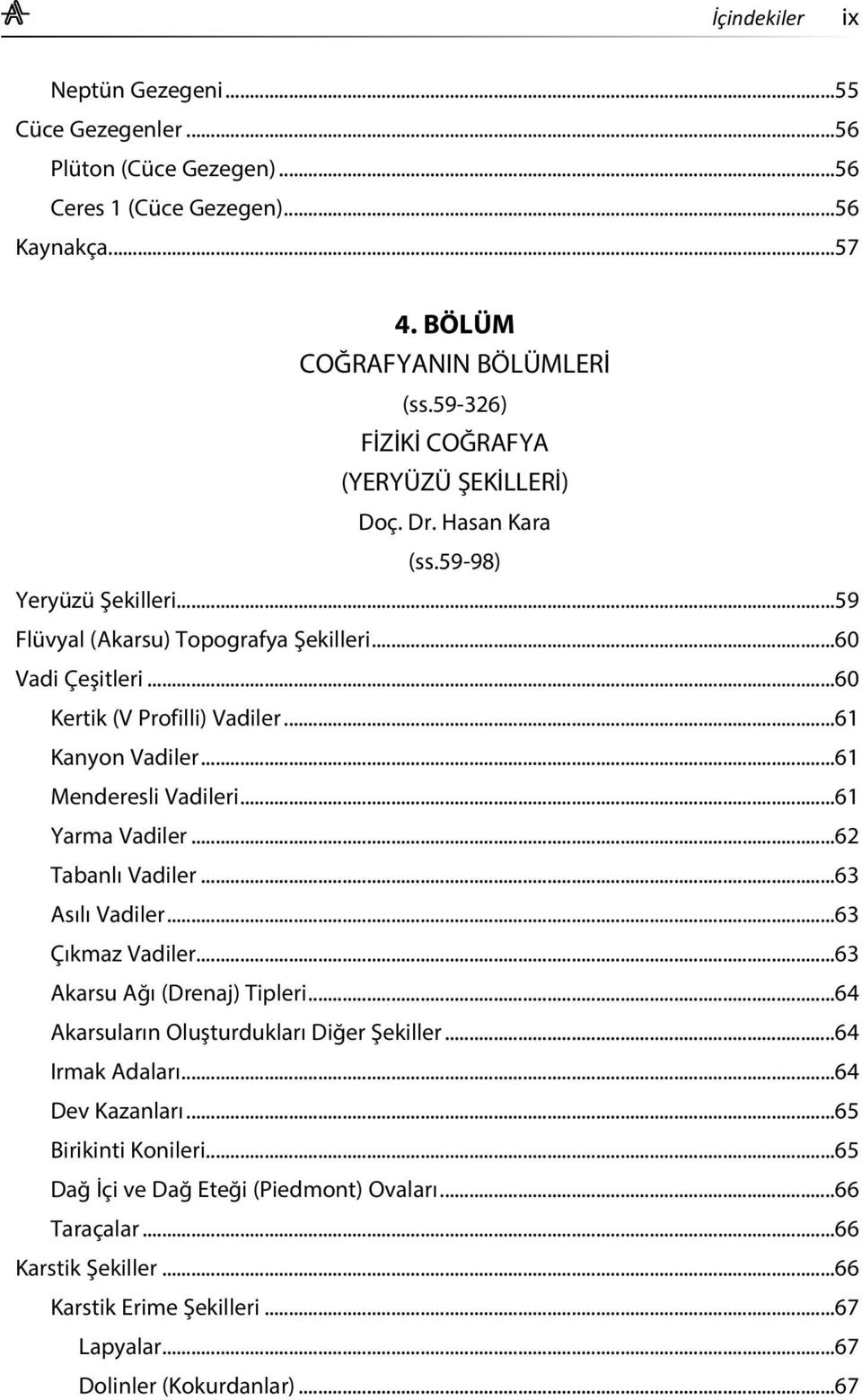 ..61 Kanyon Vadiler...61 Menderesli Vadileri...61 Yarma Vadiler...62 Tabanlı Vadiler...63 Asılı Vadiler...63 Çıkmaz Vadiler...63 Akarsu Ağı (Drenaj) Tipleri.