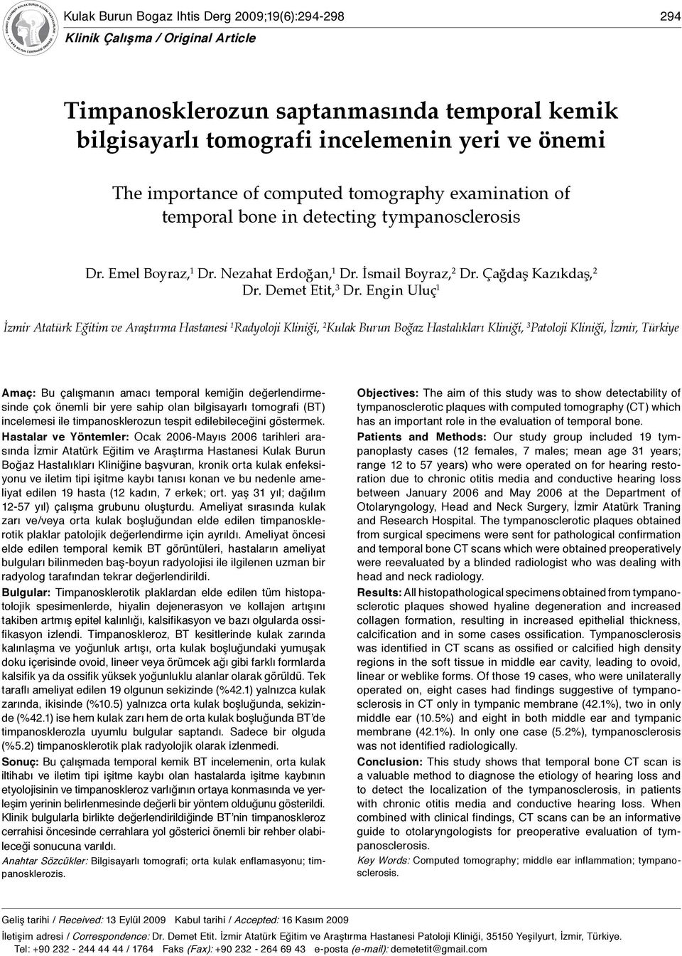 yeri ve önemi The importance of computed tomography examination of temporal bone in detecting tympanosclerosis Dr. Emel Boyraz, 1 Dr. Nezahat Erdoğan, 1 Dr. İsmail Boyraz, 2 Dr. Çağdaş Kazıkdaş, 2 Dr.