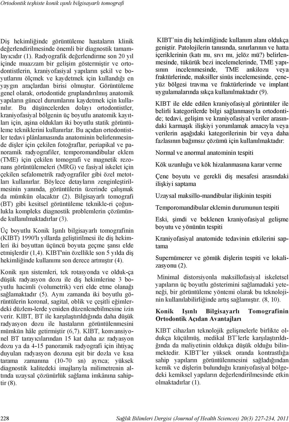 Radyografik değerlendirme son 20 yıl içinde muazzam bir gelişim göstermiştir ve ortodontistlerin, kraniyofasiyal yapıların şekil ve boyutlarını ölçmek ve kaydetmek için kullandığı en yaygın