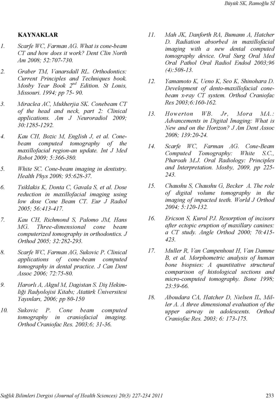 Conebeam CT of the head and neck, part 2: Clinical appiications. Am J Neuroradiol 2009; 30:1285-1292. 4. Kau CH, Bozic M, EngIish J, et al.