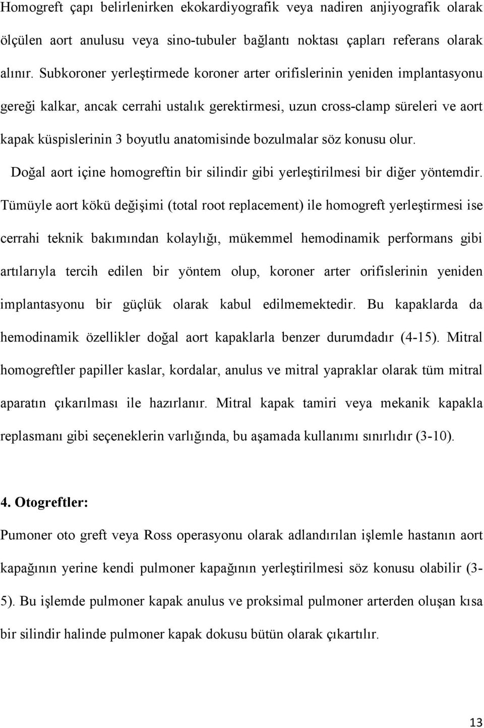 anatomisinde bozulmalar söz konusu olur. Doğal aort içine homogreftin bir silindir gibi yerleştirilmesi bir diğer yöntemdir.