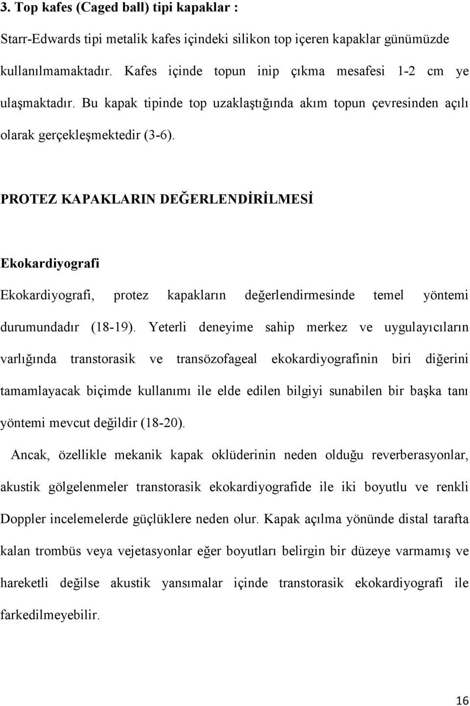 PROTEZ KAPAKLARIN DEĞERLENDĐRĐLMESĐ Ekokardiyografi Ekokardiyografi, protez kapakların değerlendirmesinde temel yöntemi durumundadır (18-19).