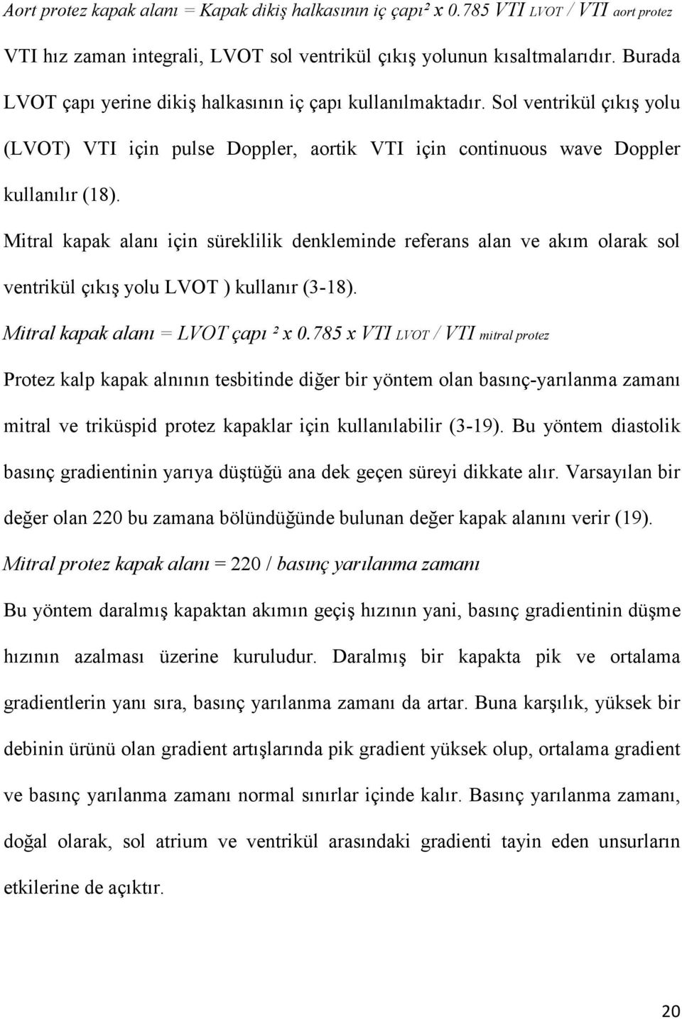 Mitral kapak alanı için süreklilik denkleminde referans alan ve akım olarak sol ventrikül çıkış yolu LVOT ) kullanır (3-18). Mitral kapak alanı = LVOT çapı ² x 0.