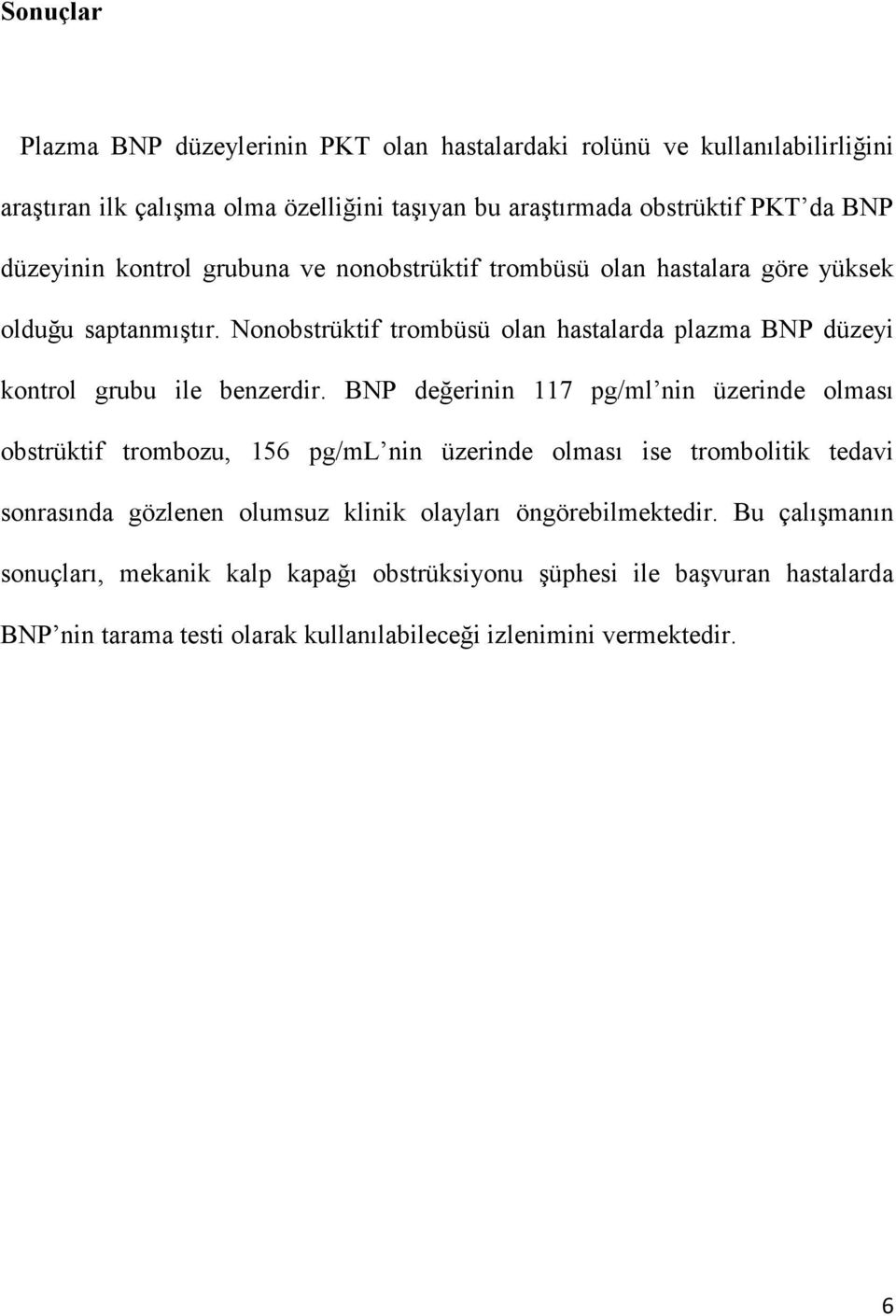 Nonobstrüktif trombüsü olan hastalarda plazma BNP düzeyi kontrol grubu ile benzerdir.