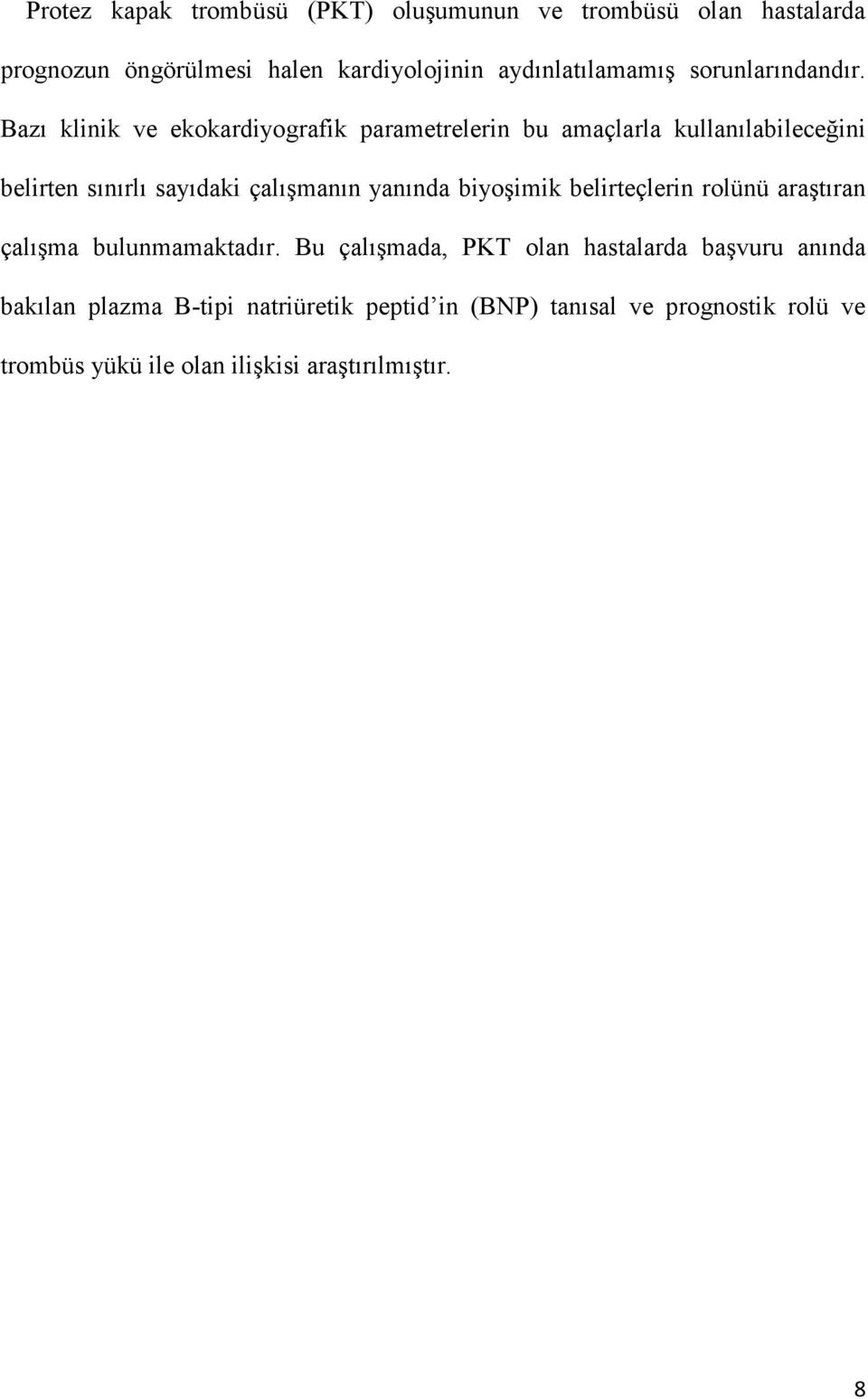 Bazı klinik ve ekokardiyografik parametrelerin bu amaçlarla kullanılabileceğini belirten sınırlı sayıdaki çalışmanın yanında