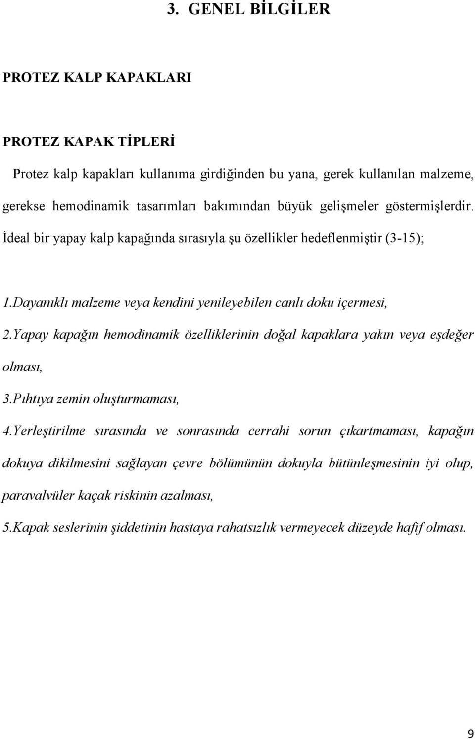 Yapay kapağın hemodinamik özelliklerinin doğal kapaklara yakın veya eşdeğer olması, 3.Pıhtıya zemin oluşturmaması, 4.