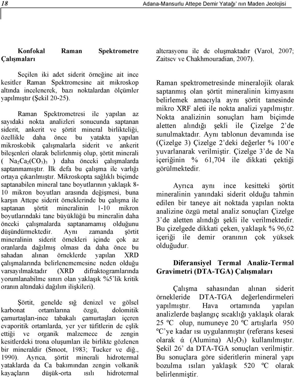 Raman Spektrometresi ile yapılan az sayıdaki nokta analizleri sonucunda saptanan siderit, ankerit ve şörtit mineral birlikteliği, özellikle daha önce bu yatakta yapılan mikroskobik çalışmalarla