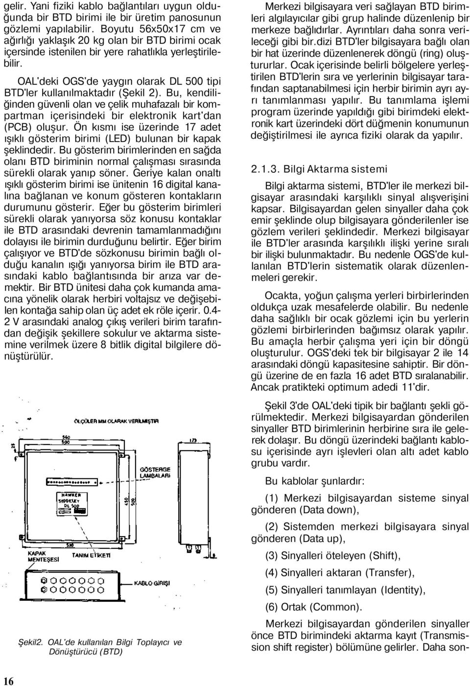 OAL'deki OGS'de yaygın olarak DL 500 tipi BTD'ler kullanılmaktadır (Şekil 2). Bu, kendiliğinden güvenli olan ve çelik muhafazalı bir kompartman içerisindeki bir elektronik kart'dan (PCB) oluşur.