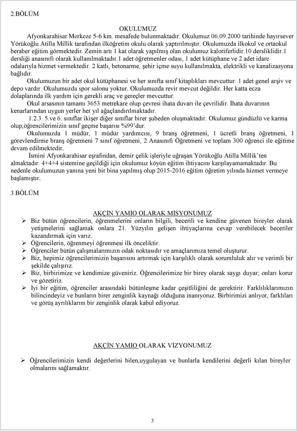 1 adet öğretmenler odası, 1 adet kütüphane ve 2 adet idare odalarıyla hizmet vermektedir. 2 katlı, betonarme, şehir içme suyu kullanılmakta, elektrikli ve kanalizasyona bağlıdır.