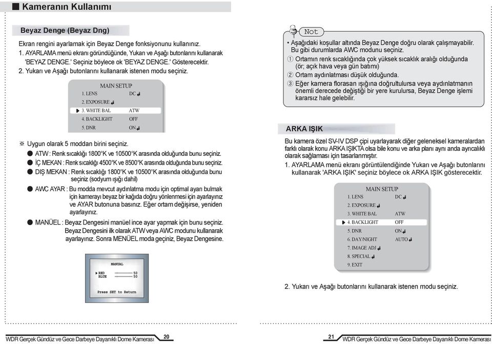 DNR ON Uygun olarak 5 moddan birini seçiniz. ATW : Renk sıcaklığı 1800 K ve 10500 K arasında olduğunda bunu seçiniz. İÇ MEKAN : Renk sıcaklığı 4500 K ve 8500 K arasında olduğunda bunu seçiniz.