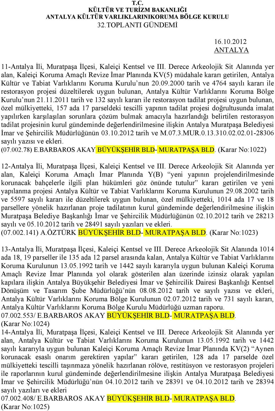 2000 tarih ve 4764 sayılı kararı ile restorasyon projesi düzeltilerek uygun bulunan, Antalya Kültür Varlıklarını Koruma Bölge Kurulu nun 21.11.